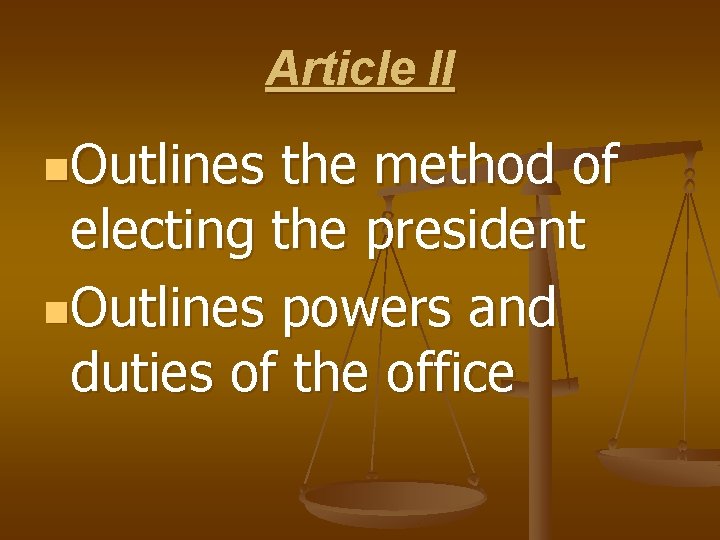 Article II n. Outlines the method of electing the president n. Outlines powers and