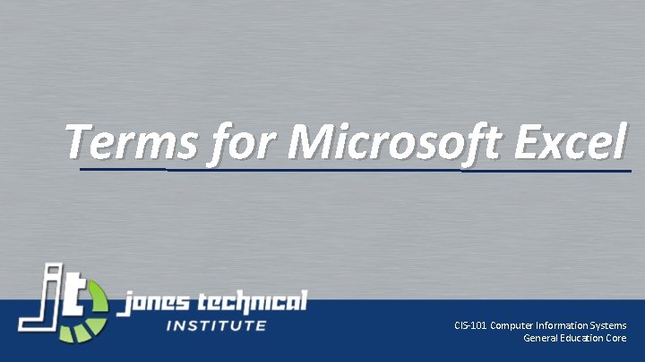Terms for Microsoft Excel CIS-101 Computer Information Systems General Education Core 