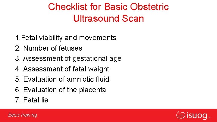 Checklist for Basic Obstetric Ultrasound Scan 1. Fetal viability and movements 2. Number of