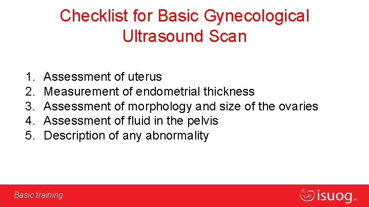 Checklist for Basic Gynecological Ultrasound Scan 1. 2. 3. 4. 5. Assessment of uterus
