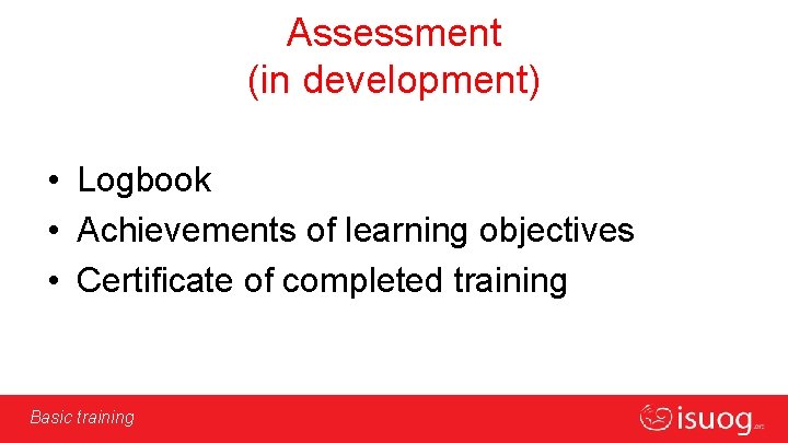 Assessment (in development) • Logbook • Achievements of learning objectives • Certificate of completed