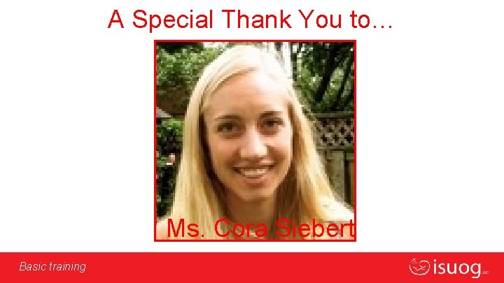 A Special Thank You to… Ms. Cora Siebert Basic training Editable text here 