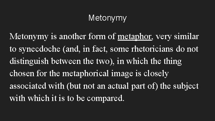 Metonymy is another form of metaphor, very similar to synecdoche (and, in fact, some