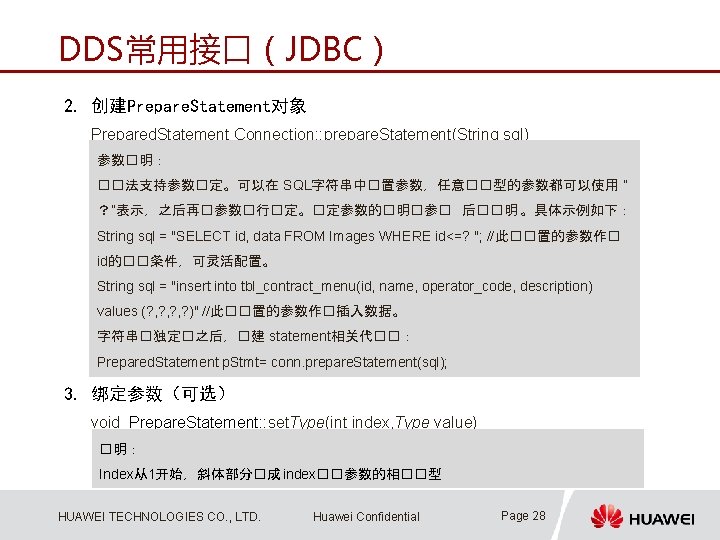 DDS常用接口（JDBC） 2. 创建Prepare. Statement对象 Prepared. Statement Connection: : prepare. Statement(String sql) 参数�明： ��法支持参数�定。可以在 SQL字符串中�置参数，任意��型的参数都可以使用