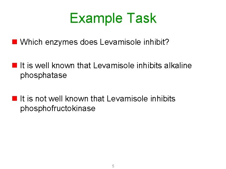 Example Task n Which enzymes does Levamisole inhibit? n It is well known that