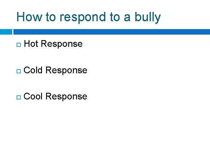 How to respond to a bully Hot Response Cold Response Cool Response 