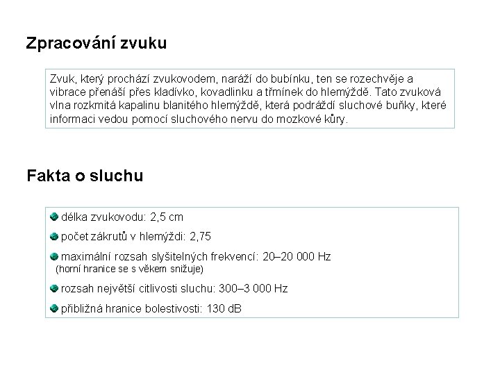 Zpracování zvuku Zvuk, který prochází zvukovodem, naráží do bubínku, ten se rozechvěje a vibrace
