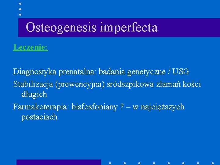 Osteogenesis imperfecta Leczenie: Diagnostyka prenatalna: badania genetyczne / USG Stabilizacja (prewencyjna) sródszpikowa złamań kości
