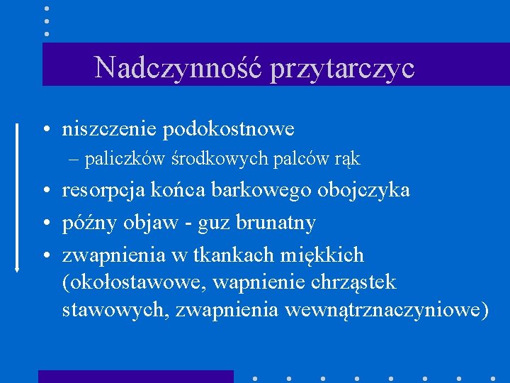 Nadczynność przytarczyc • niszczenie podokostnowe – paliczków środkowych palców rąk • resorpcja końca barkowego