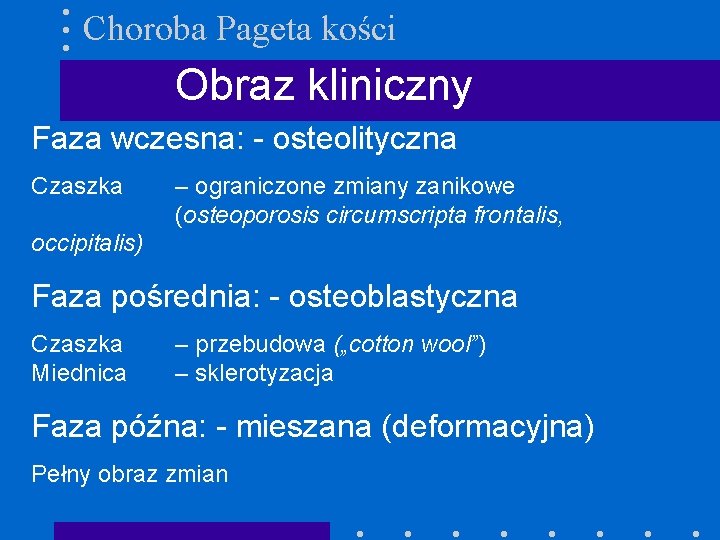 Choroba Pageta kości Obraz kliniczny Faza wczesna: - osteolityczna Czaszka – ograniczone zmiany zanikowe