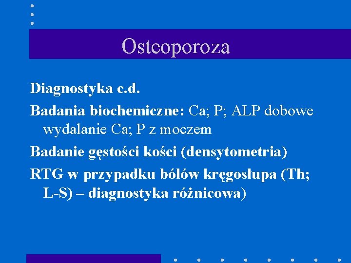 Osteoporoza Diagnostyka c. d. Badania biochemiczne: Ca; P; ALP dobowe wydalanie Ca; P z