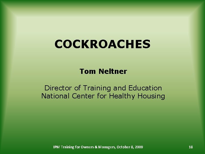 COCKROACHES Tom Neltner Director of Training and Education National Center for Healthy Housing IPM