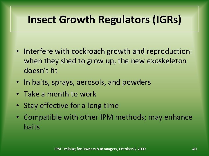 Insect Growth Regulators (IGRs) • Interfere with cockroach growth and reproduction: when they shed