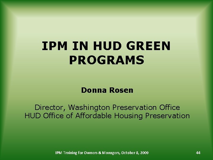IPM IN HUD GREEN PROGRAMS Donna Rosen Director, Washington Preservation Office HUD Office of