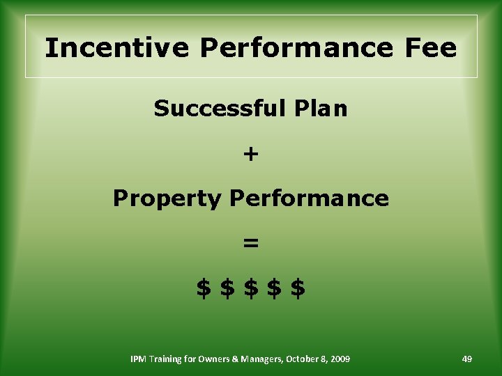 Incentive Performance Fee Successful Plan + Property Performance = $$$$$ IPM Training for Owners