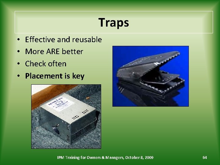 Traps • • Effective and reusable More ARE better Check often Placement is key