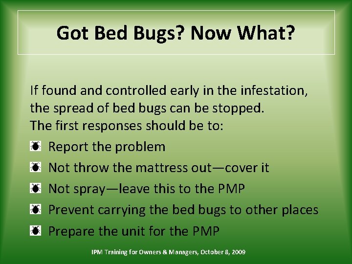 Got Bed Bugs? Now What? If found and controlled early in the infestation, the