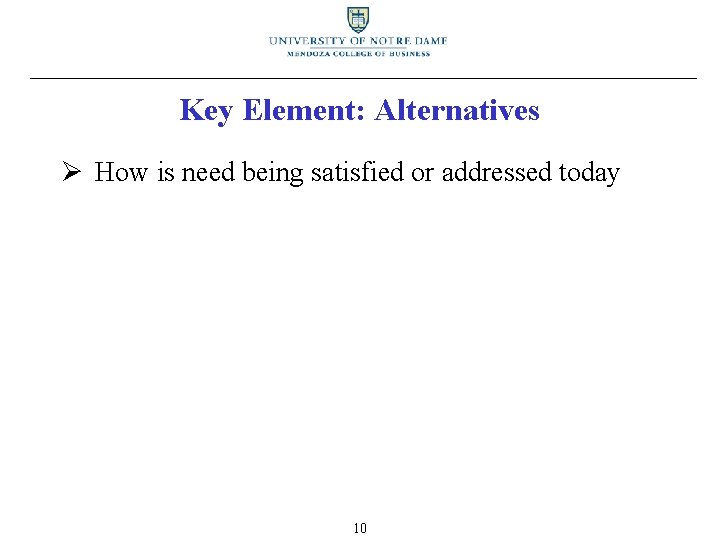 Key Element: Alternatives Ø How is need being satisfied or addressed today 10 