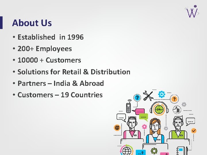 About Us • Established in 1996 • 200+ Employees • 10000 + Customers •