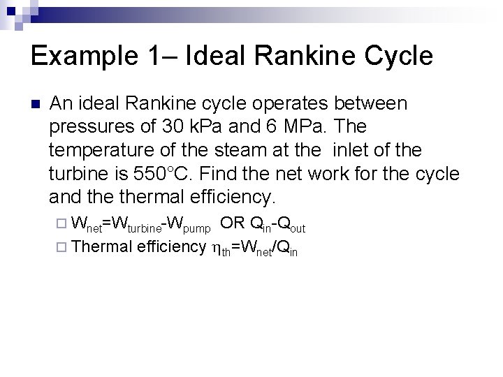 Example 1– Ideal Rankine Cycle n An ideal Rankine cycle operates between pressures of