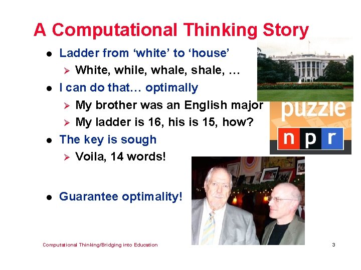 A Computational Thinking Story l l Ladder from ‘white’ to ‘house’ Ø White, while,