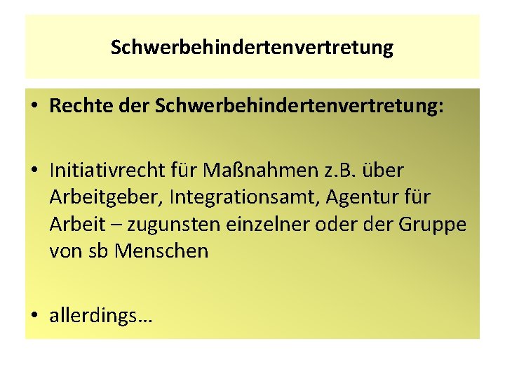 Schwerbehindertenvertretung • Rechte der Schwerbehindertenvertretung: • Initiativrecht für Maßnahmen z. B. über Arbeitgeber, Integrationsamt,