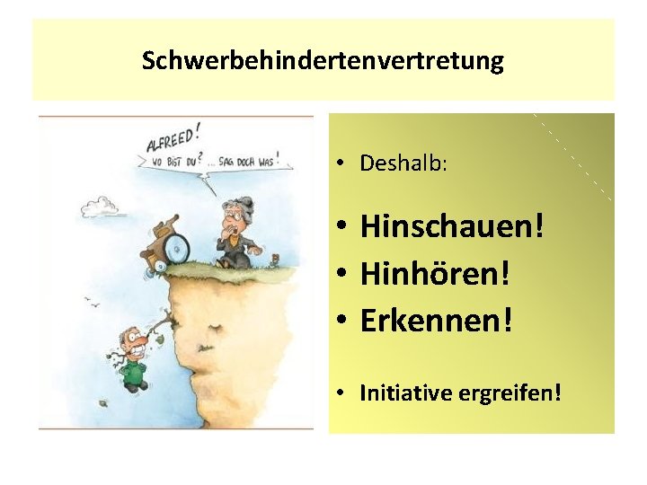 Schwerbehindertenvertretung • Deshalb: • Hinschauen! • Hinhören! • Erkennen! • Initiative ergreifen! 