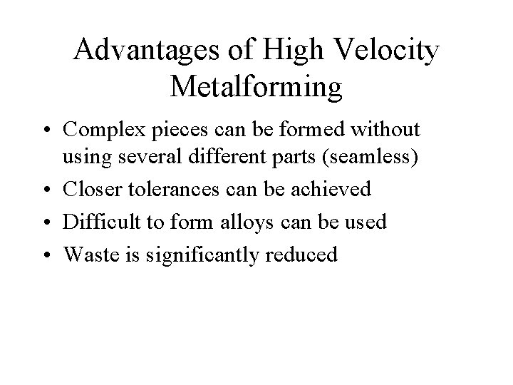 Advantages of High Velocity Metalforming • Complex pieces can be formed without using several