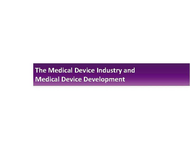 The Medical Device Industry and Medical Device Development 