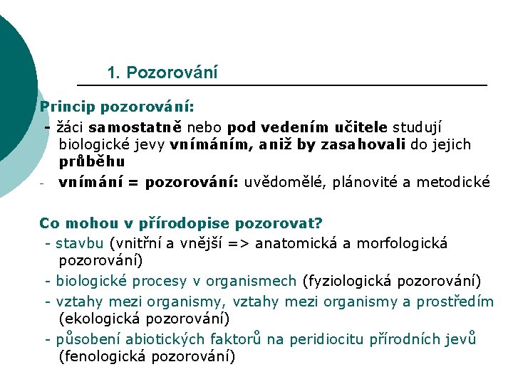 1. Pozorování Princip pozorování: - žáci samostatně nebo pod vedením učitele studují biologické jevy