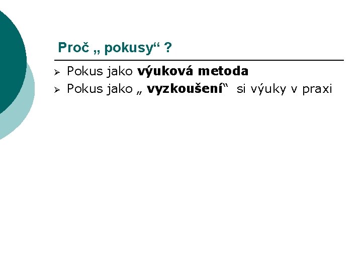 Proč „ pokusy“ ? Ø Ø Pokus jako výuková metoda Pokus jako „ vyzkoušení“