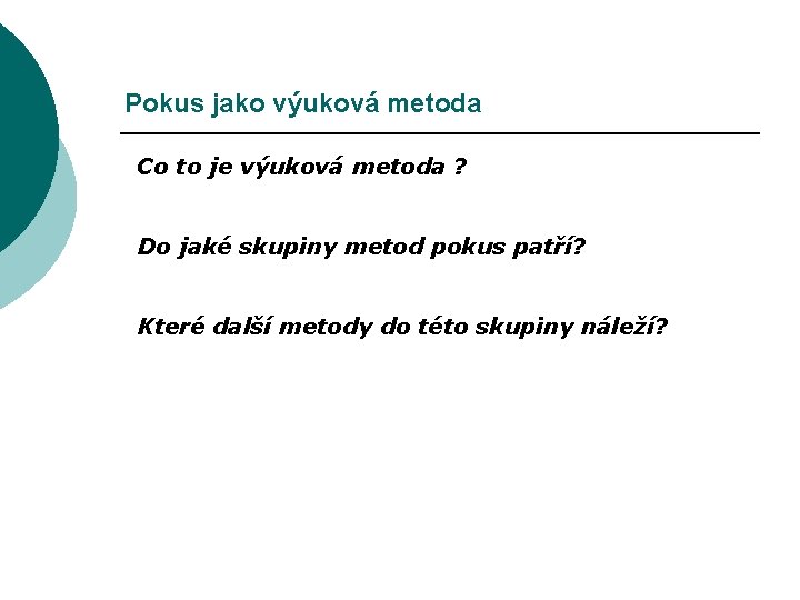 Pokus jako výuková metoda Co to je výuková metoda ? Do jaké skupiny metod