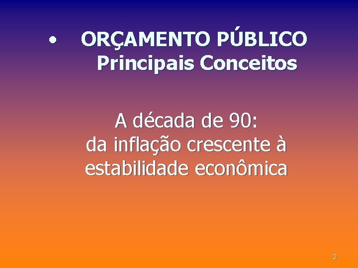  • ORÇAMENTO PÚBLICO Principais Conceitos A década de 90: da inflação crescente à