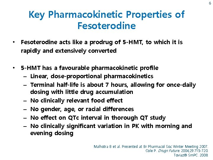 6 Key Pharmacokinetic Properties of Fesoterodine • Fesoterodine acts like a prodrug of 5
