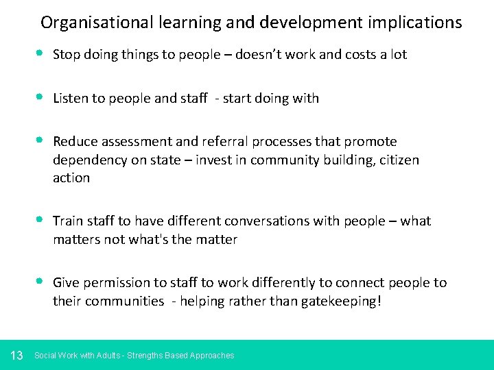 Organisational learning and development implications 13 • Stop doing things to people – doesn’t