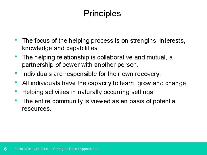 Principles • • • 6 The focus of the helping process is on strengths,