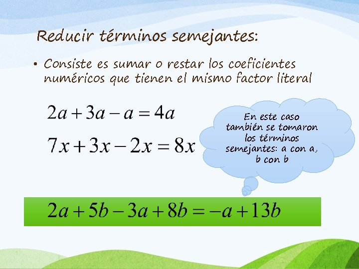 Reducir términos semejantes: • Consiste es sumar o restar los coeficientes numéricos que tienen