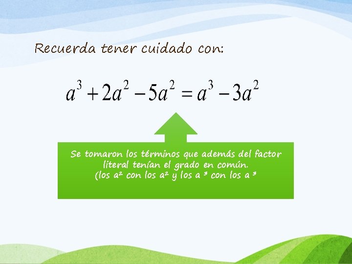 Recuerda tener cuidado con: Se tomaron los términos que además del factor literal tenían