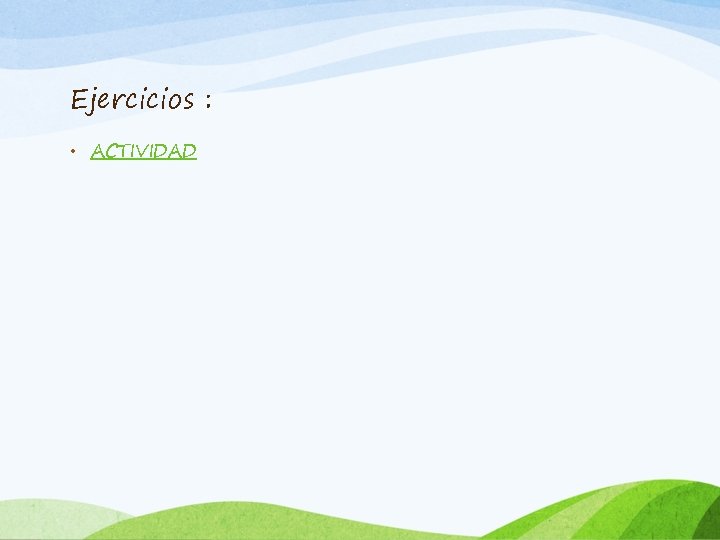 Ejercicios : • ACTIVIDAD 