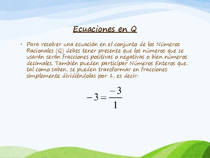 Ecuaciones en Q • Para resolver una ecuación en el conjunto de los Números