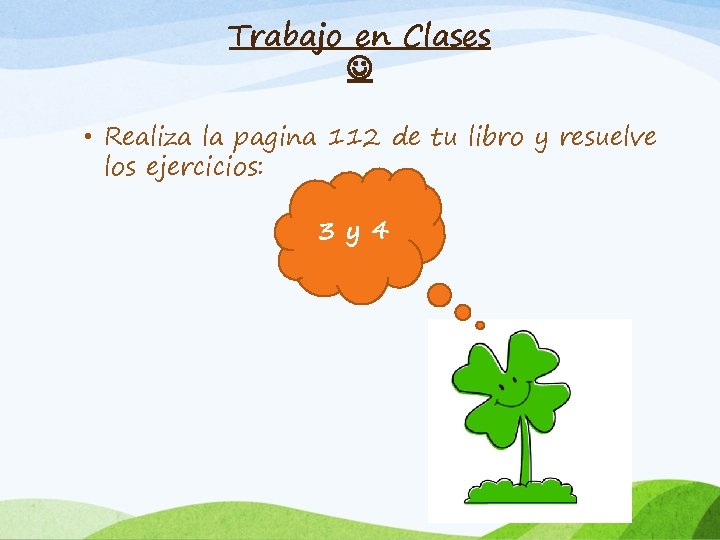 Trabajo en Clases • Realiza la pagina 112 de tu libro y resuelve los