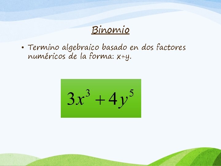 Binomio • Termino algebraico basado en dos factores numéricos de la forma: x+y. 