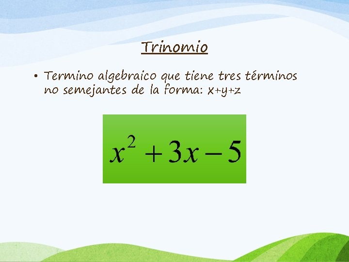 Trinomio • Termino algebraico que tiene tres términos no semejantes de la forma: x+y+z