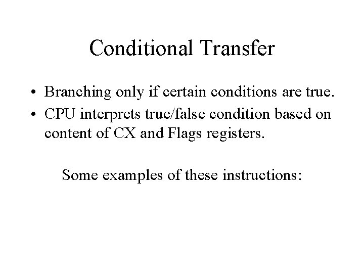 Conditional Transfer • Branching only if certain conditions are true. • CPU interprets true/false