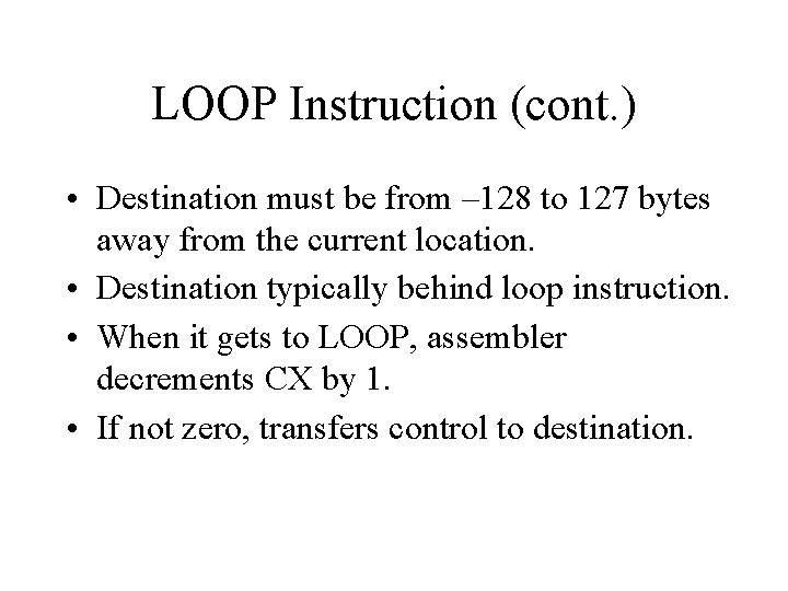 LOOP Instruction (cont. ) • Destination must be from – 128 to 127 bytes