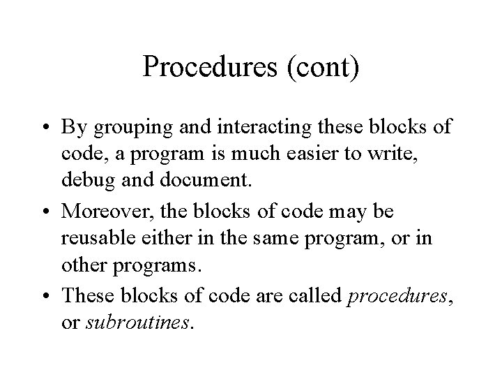 Procedures (cont) • By grouping and interacting these blocks of code, a program is