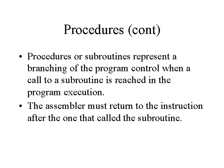 Procedures (cont) • Procedures or subroutines represent a branching of the program control when