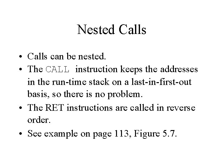 Nested Calls • Calls can be nested. • The CALL instruction keeps the addresses