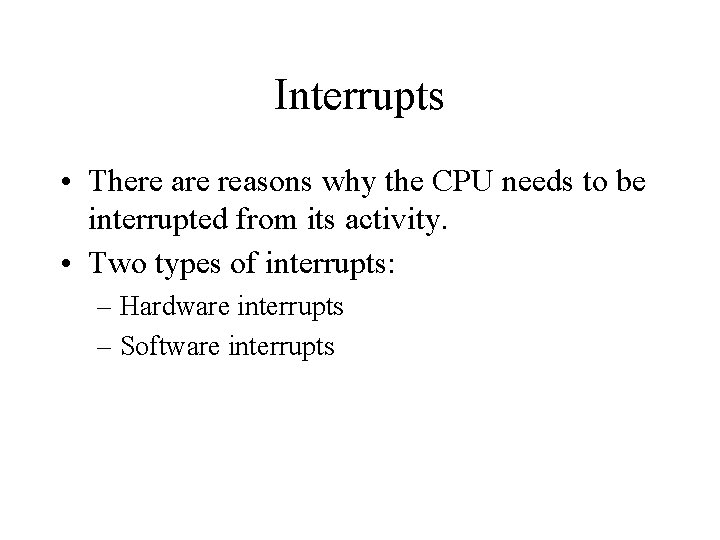 Interrupts • There are reasons why the CPU needs to be interrupted from its