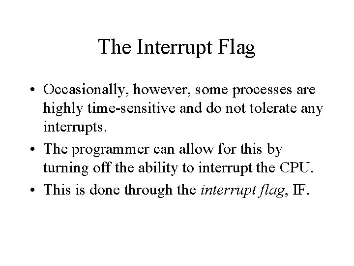 The Interrupt Flag • Occasionally, however, some processes are highly time-sensitive and do not